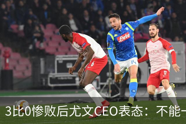 3比0惨败后尤文CEO表态：不能一有问题就换帅